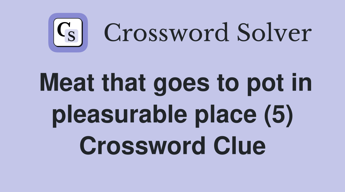 Meat that goes to pot in pleasurable place (5) Crossword Clue