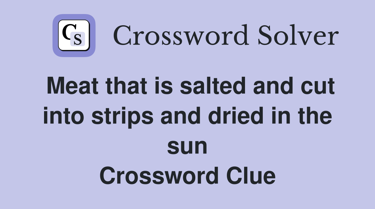 Meat that is salted and cut into strips and dried in the sun Crossword Clue