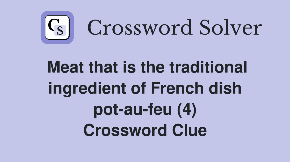Meat that is the traditional ingredient of French dish pot-au-feu (4) Crossword Clue