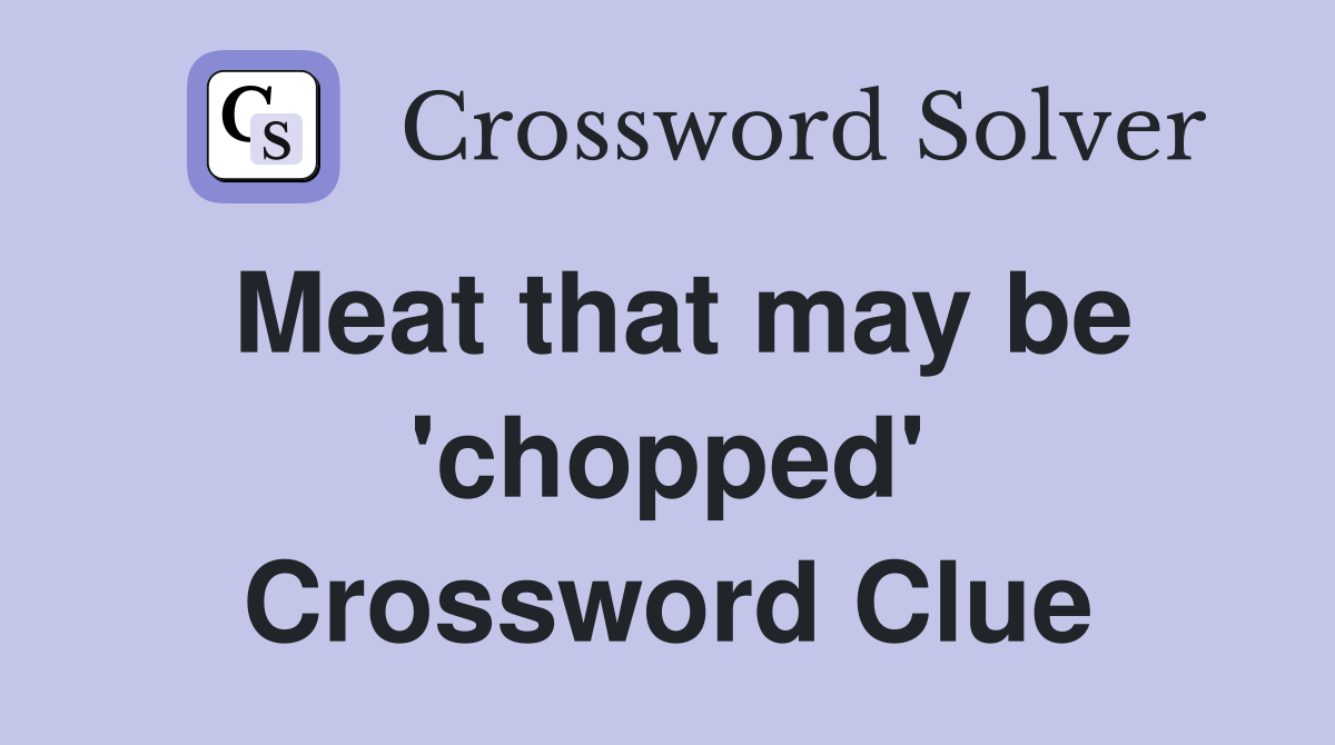 Meat that may be 'chopped' Crossword Clue