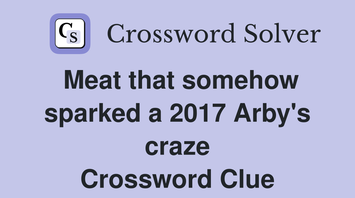 Meat that somehow sparked a 2017 Arby's craze Crossword Clue