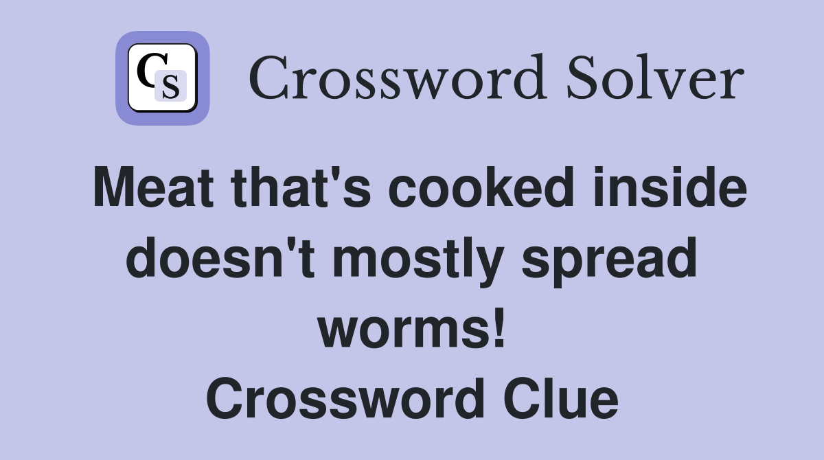 Meat that's cooked inside doesn't mostly spread worms! Crossword Clue