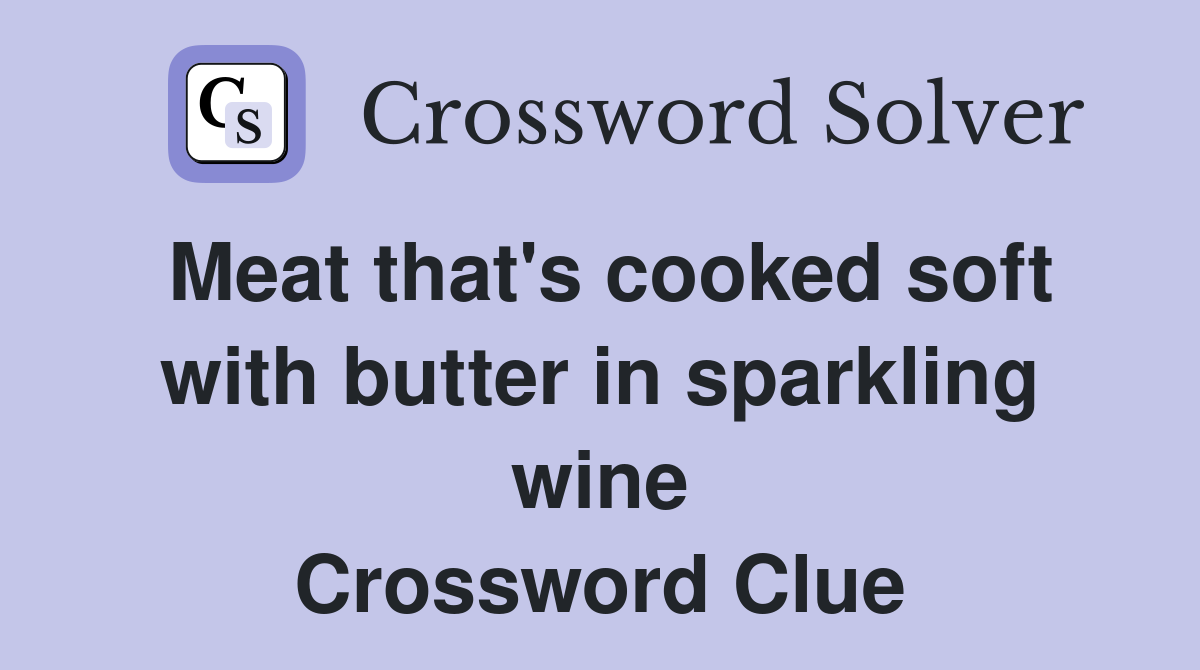 Meat that's cooked soft with butter in sparkling wine Crossword Clue