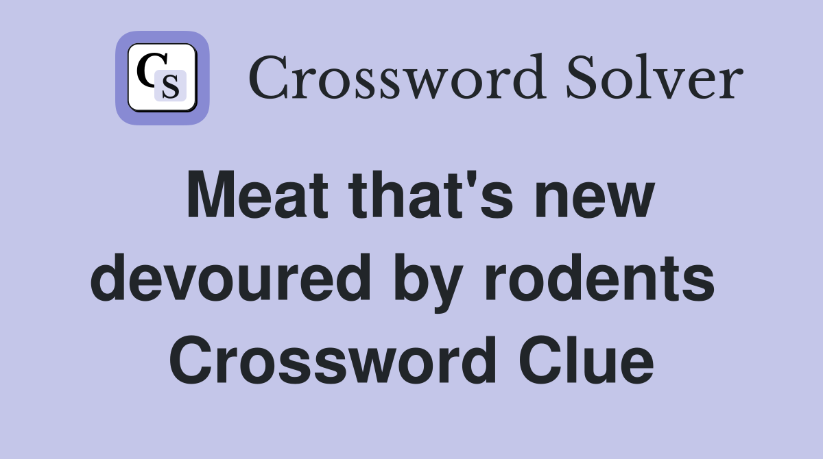 Meat that's new devoured by rodents  Crossword Clue