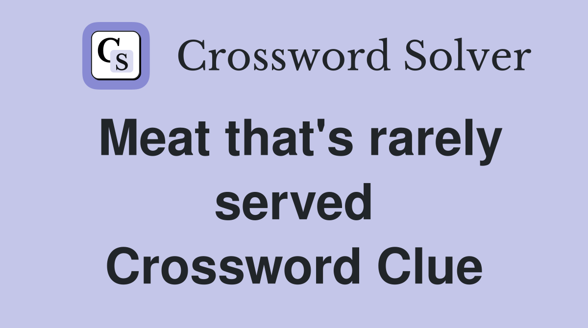 Meat that's rarely served Crossword Clue