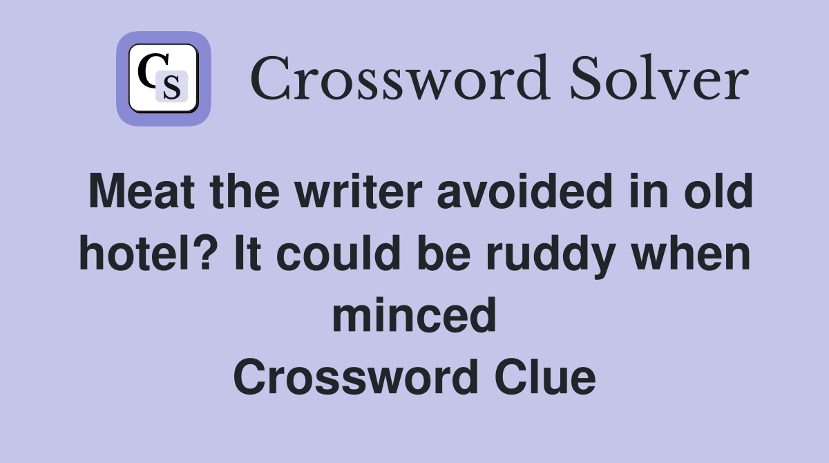 Meat the writer avoided in old hotel? It could be ruddy when minced Crossword Clue