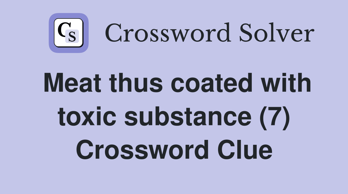 Meat thus coated with toxic substance (7) Crossword Clue