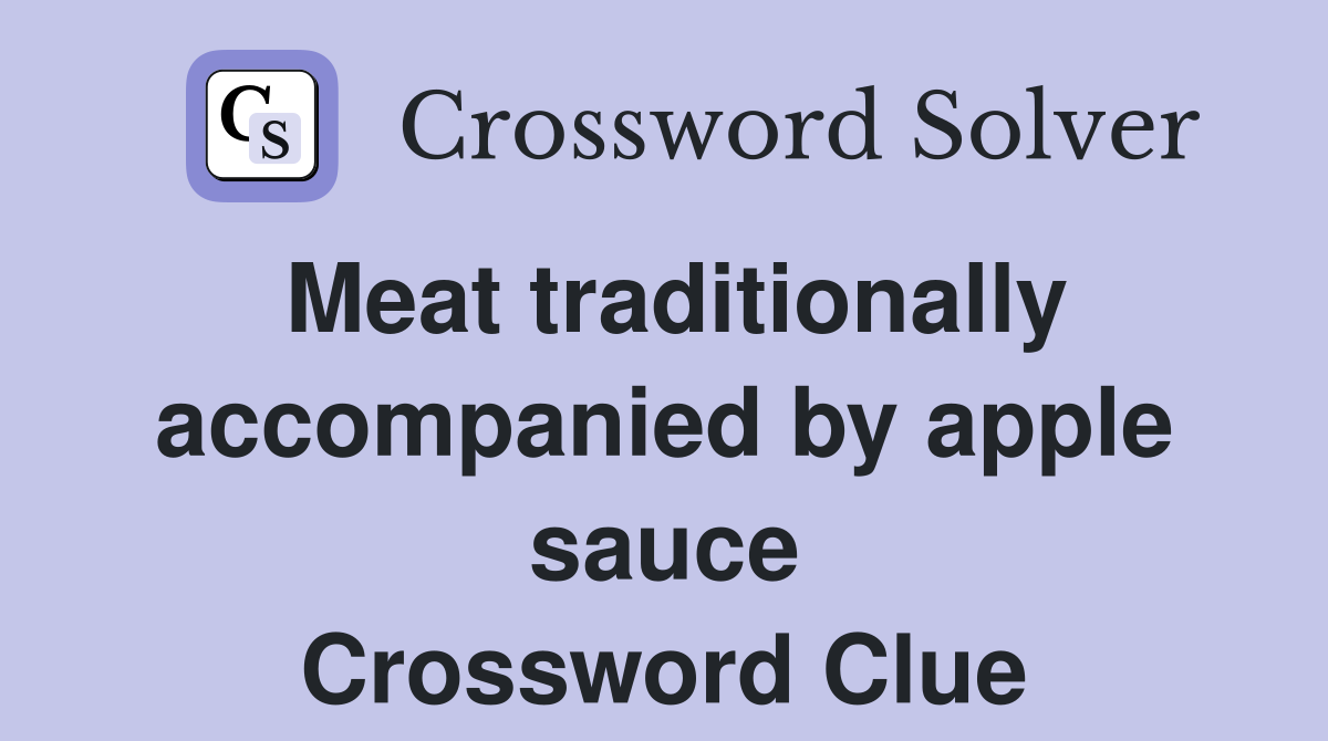 Meat traditionally accompanied by apple sauce Crossword Clue