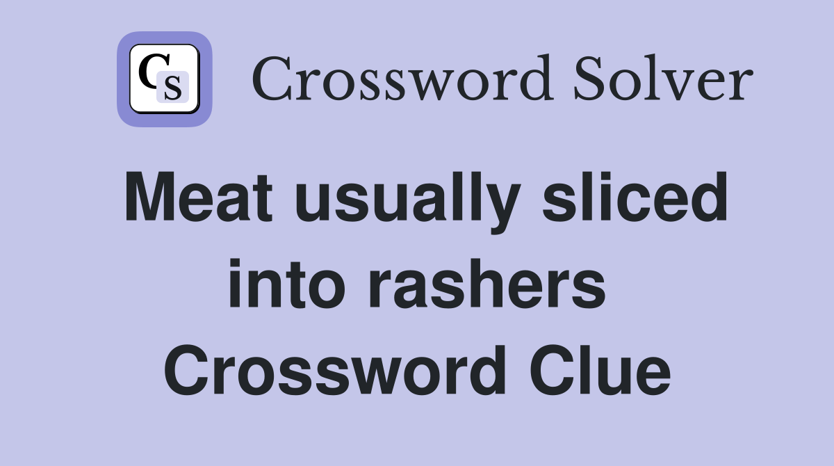 Meat usually sliced into rashers Crossword Clue
