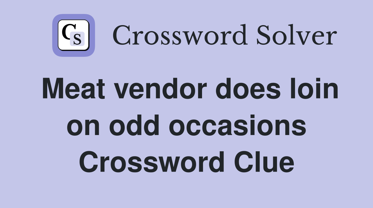 Meat vendor does loin on odd occasions Crossword Clue