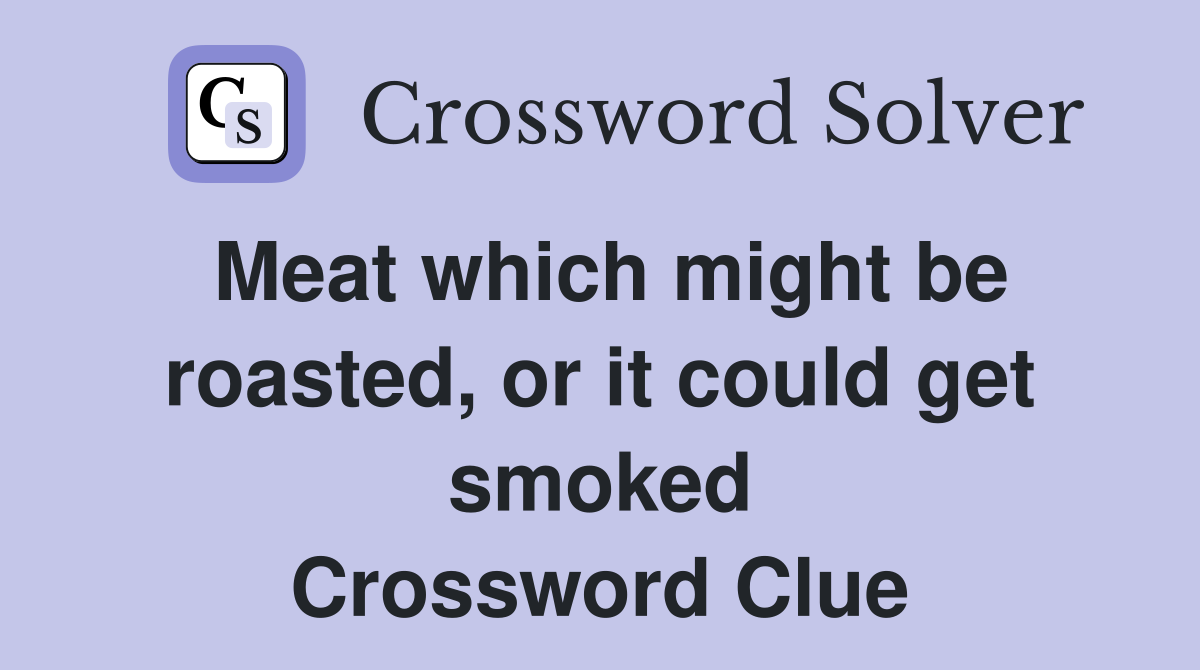Meat which might be roasted, or it could get smoked Crossword Clue