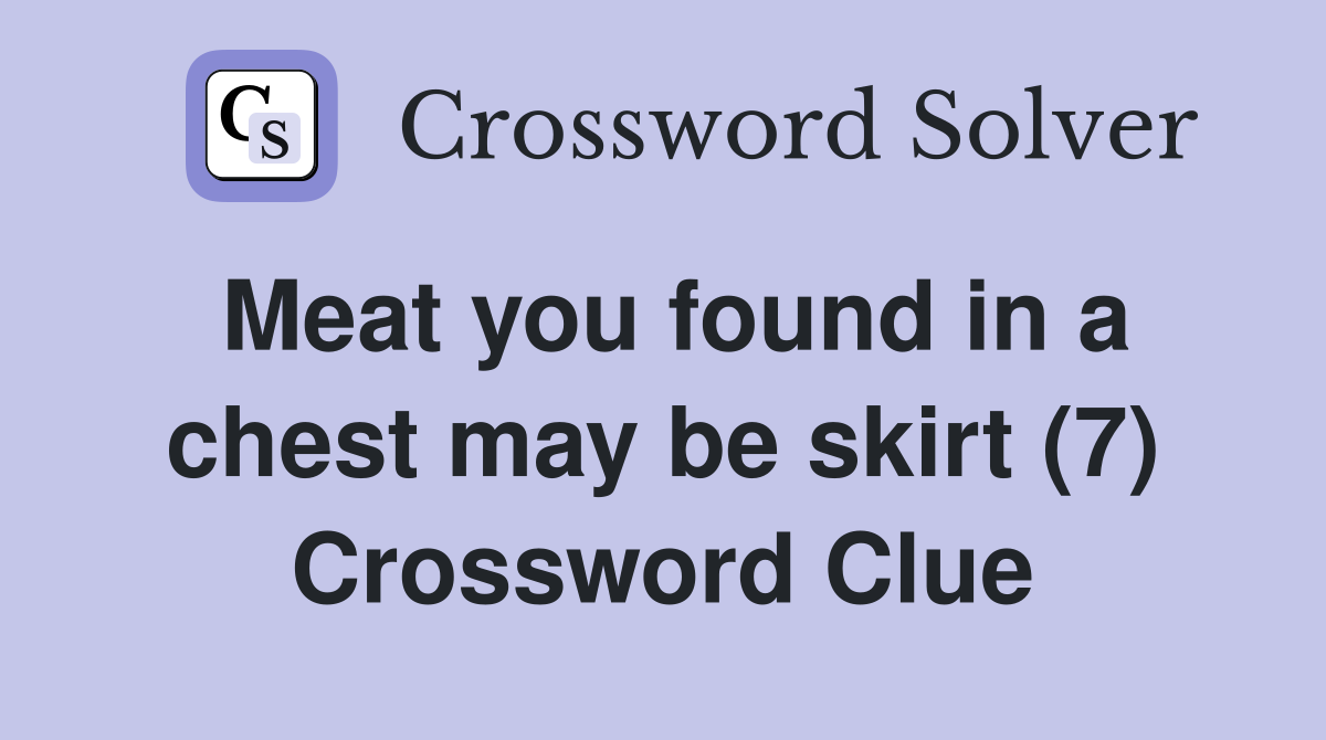 Meat you found in a chest may be skirt (7) Crossword Clue