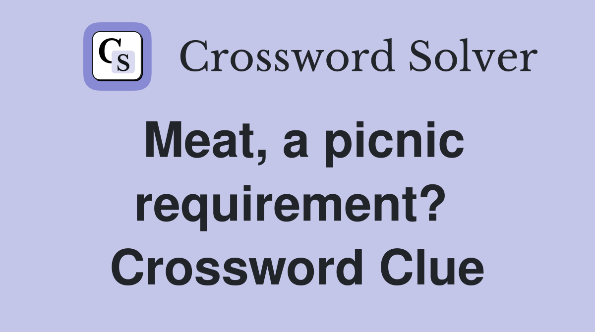Meat, a picnic requirement?  Crossword Clue