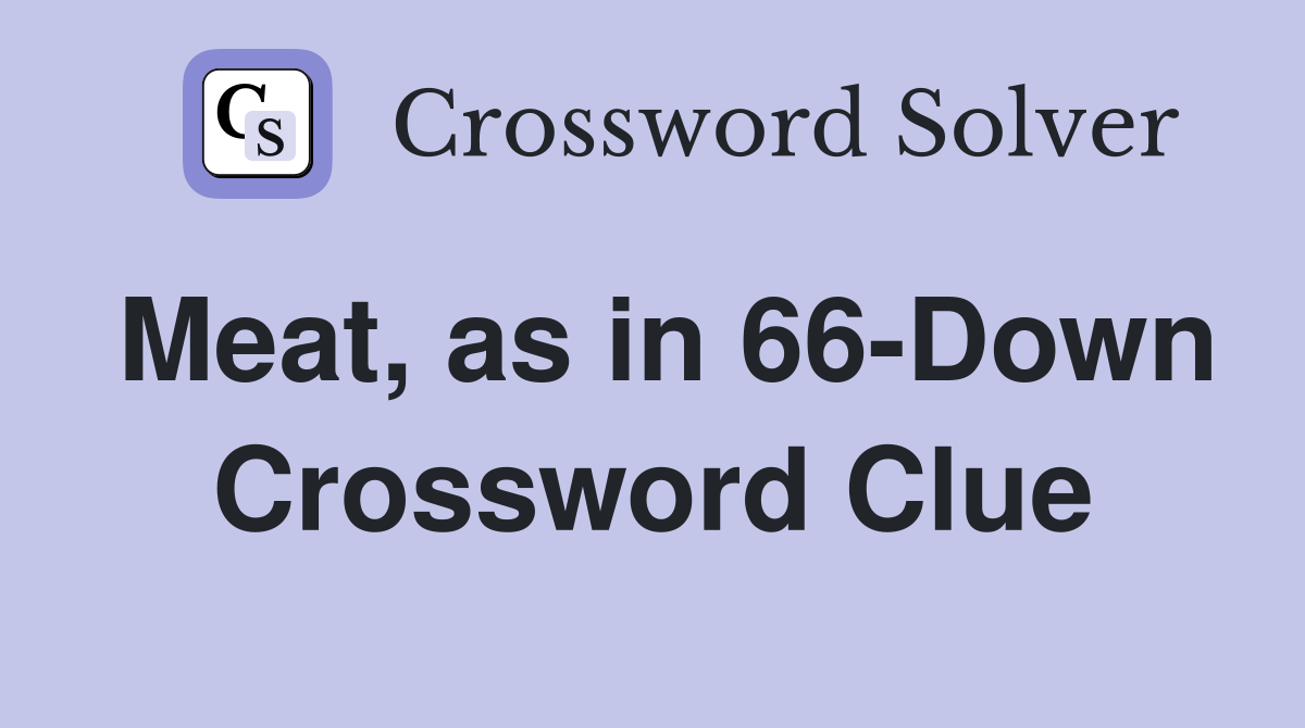 Meat, as in 66-Down Crossword Clue