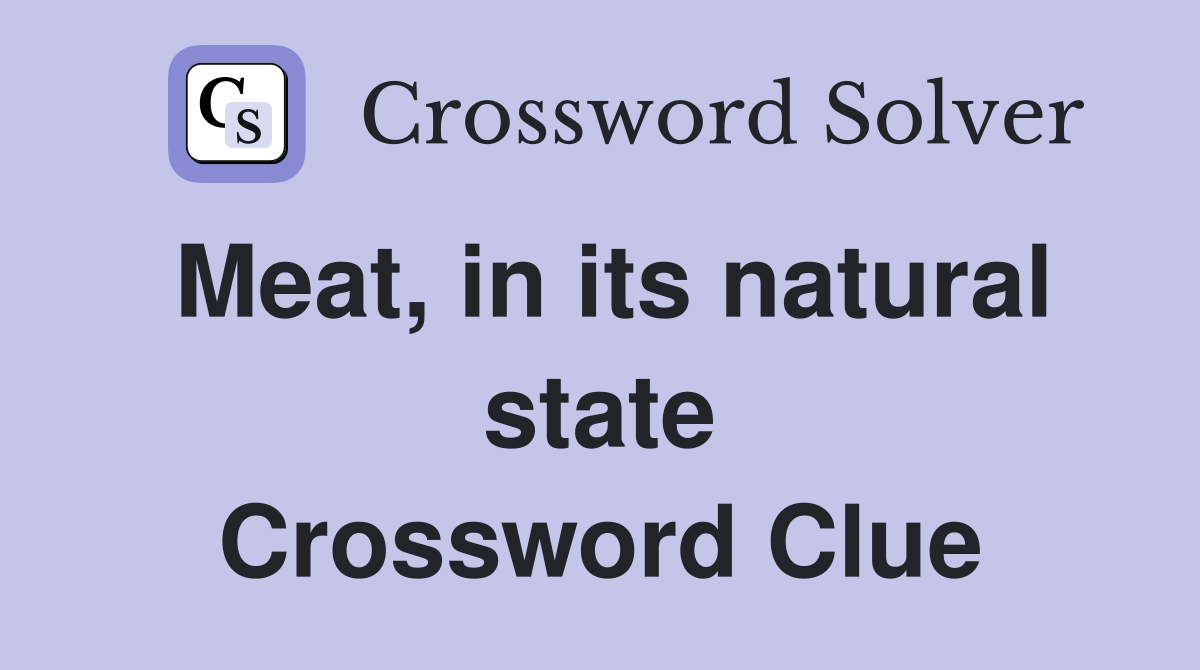 Meat, in its natural state Crossword Clue