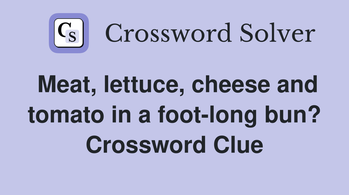 Meat, lettuce, cheese and tomato in a foot-long bun? Crossword Clue