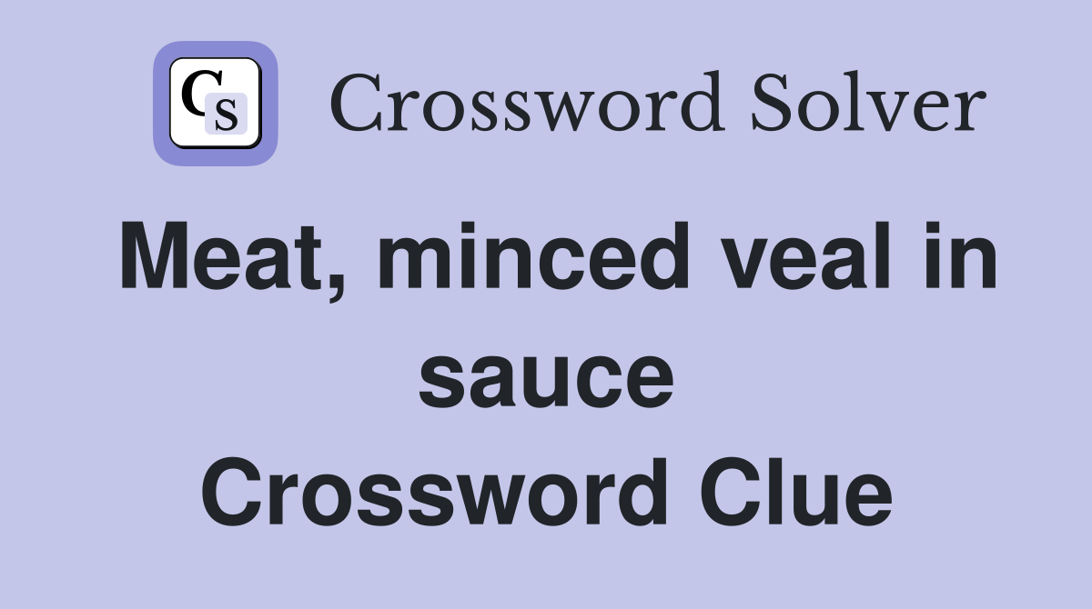 Meat, minced veal in sauce Crossword Clue
