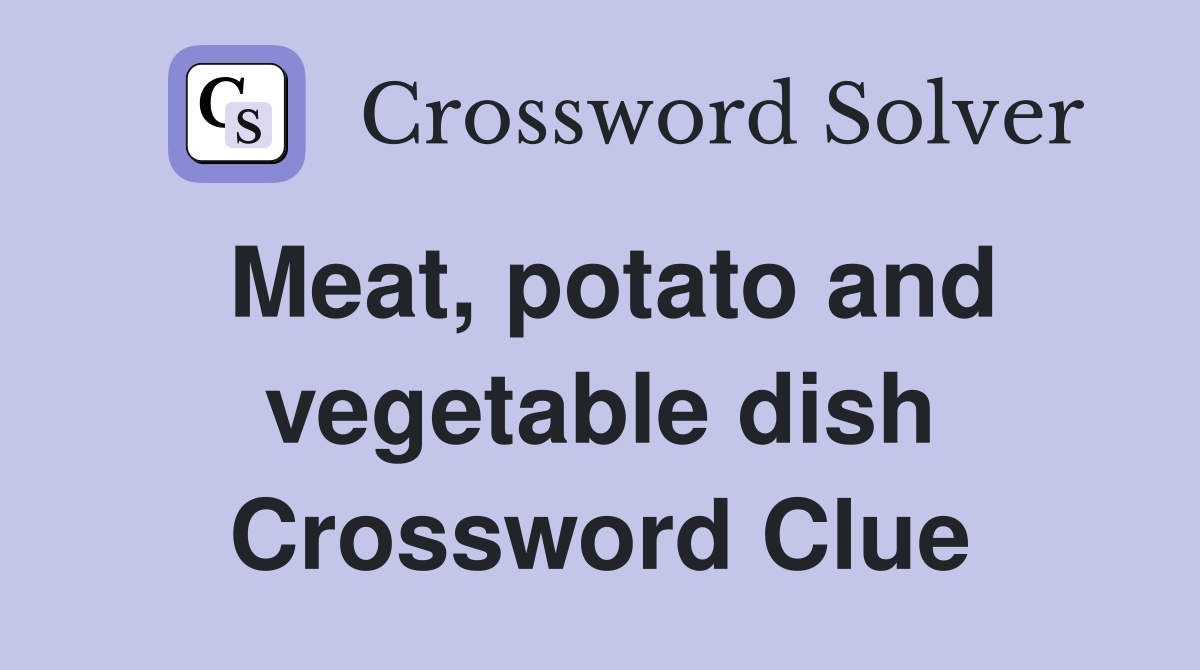 Meat, potato and vegetable dish Crossword Clue