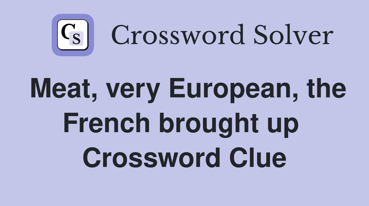 Meat, very European, the French brought up  Crossword Clue