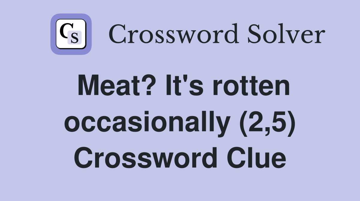 Meat? It's rotten occasionally (2,5) Crossword Clue