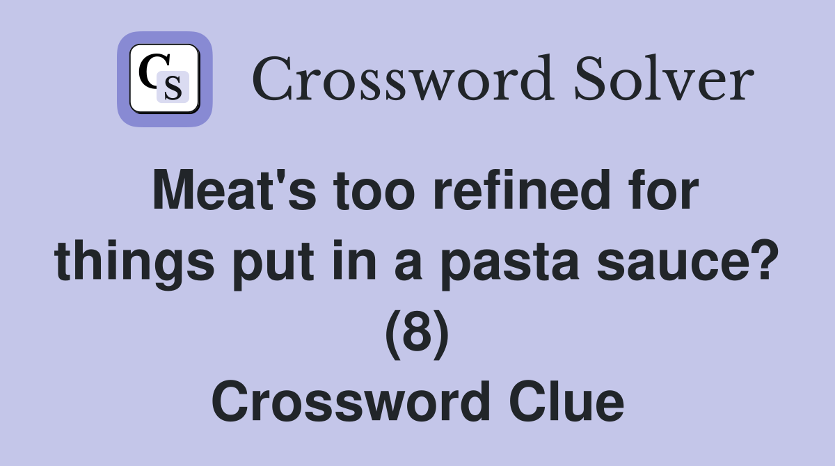 Meat's too refined for things put in a pasta sauce? (8) Crossword Clue