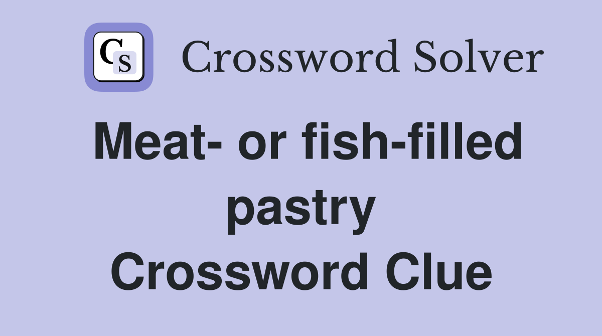 Meat- or fish-filled pastry Crossword Clue