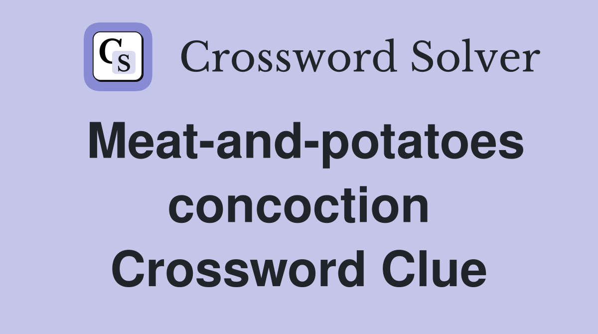 Meat-and-potatoes concoction Crossword Clue