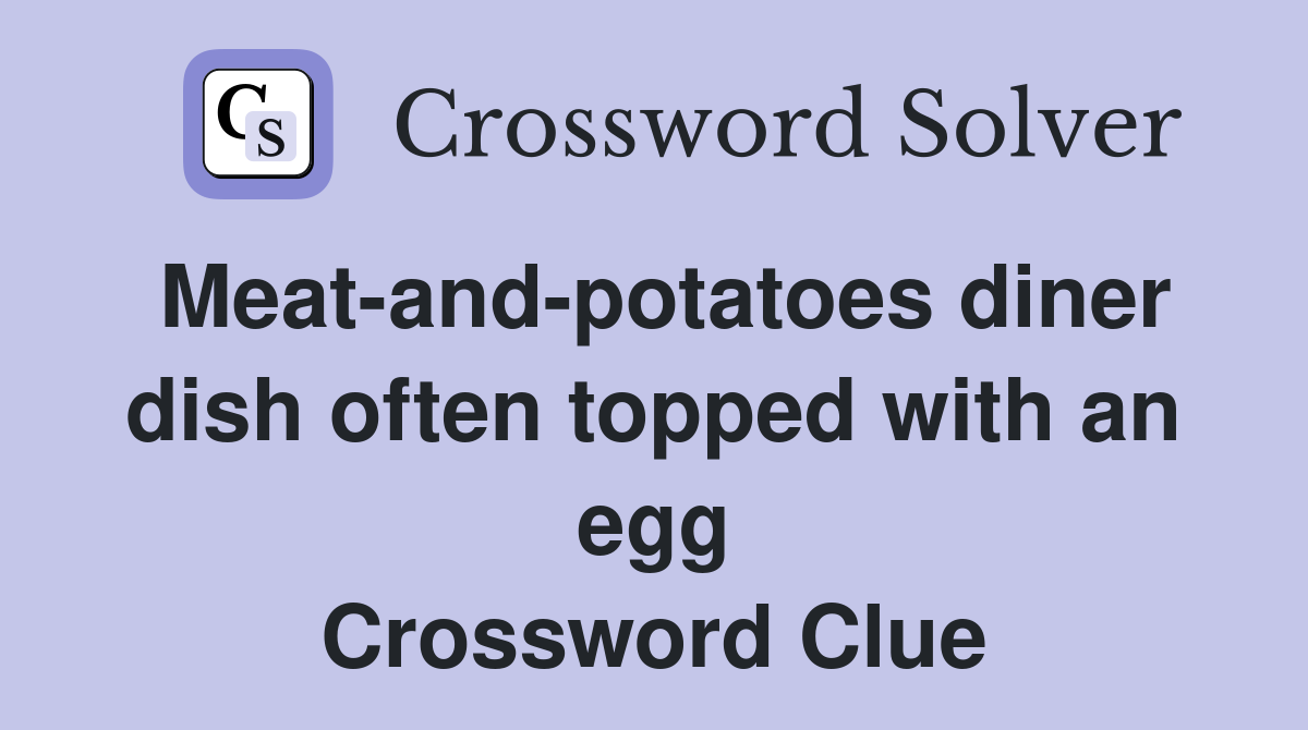 Meat-and-potatoes diner dish often topped with an egg Crossword Clue