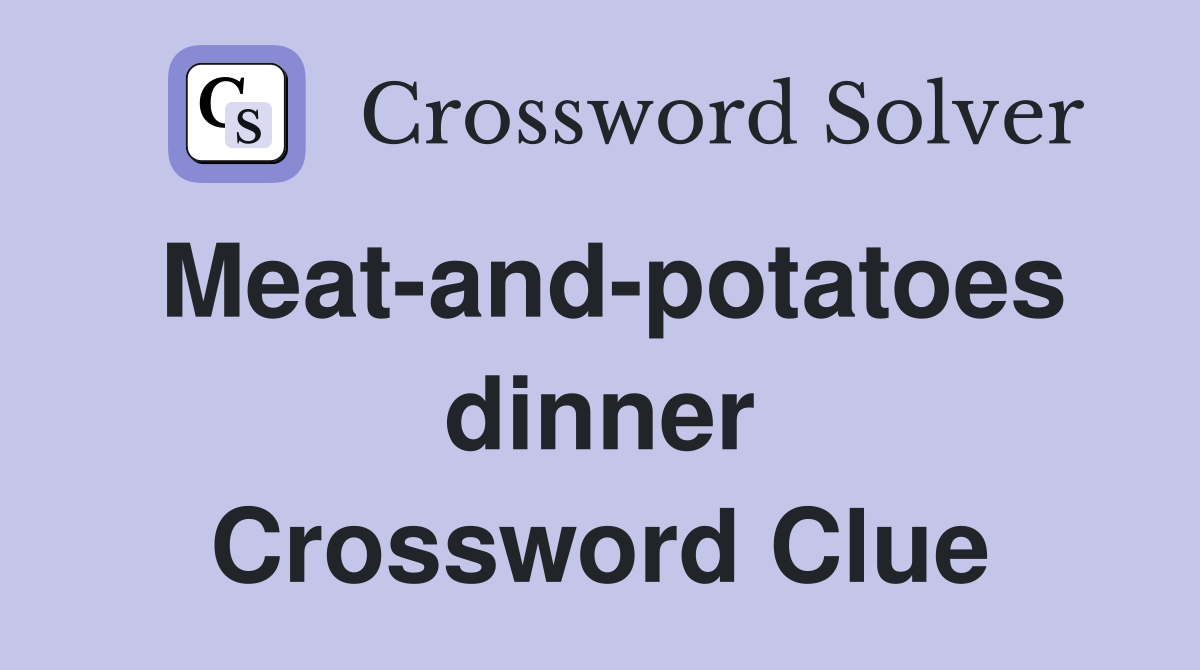 Meat-and-potatoes dinner Crossword Clue