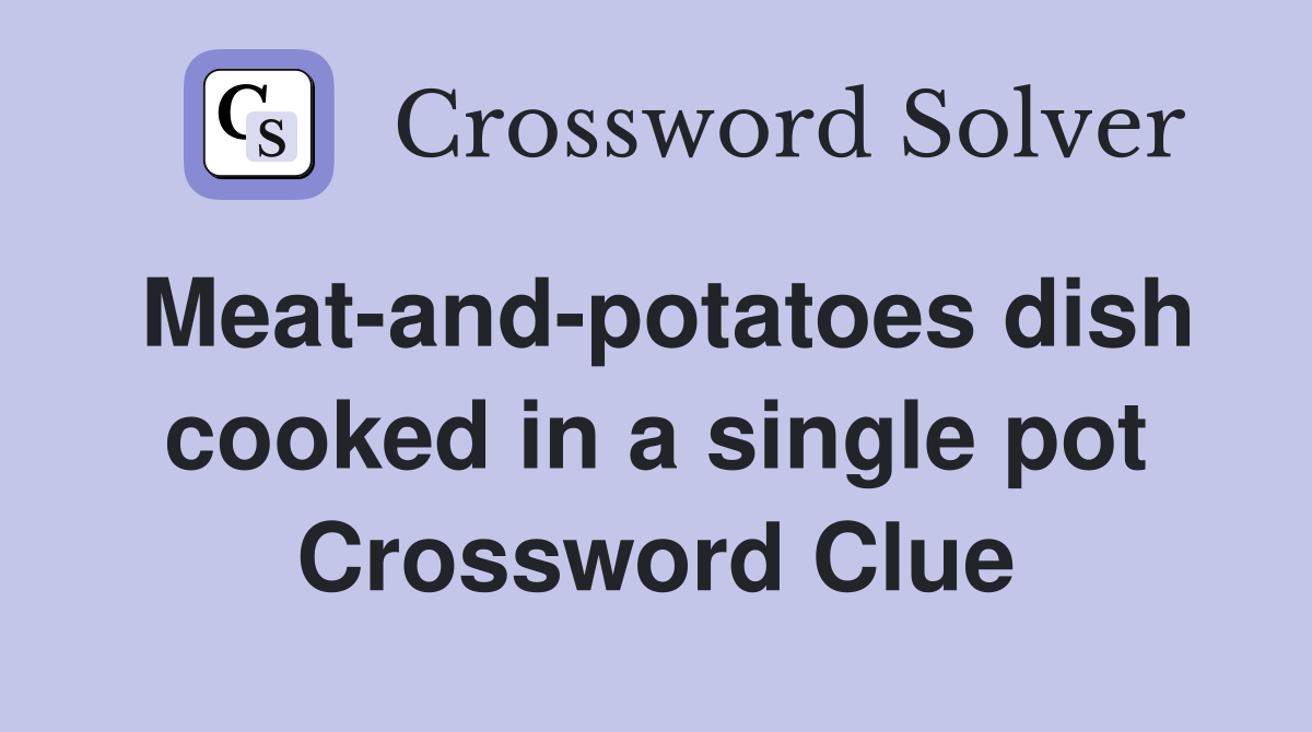 Meat-and-potatoes dish cooked in a single pot Crossword Clue