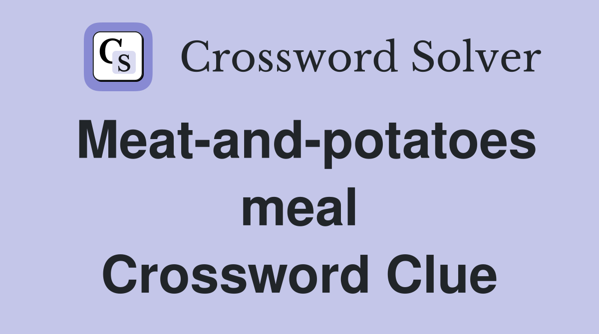 Meat-and-potatoes meal Crossword Clue