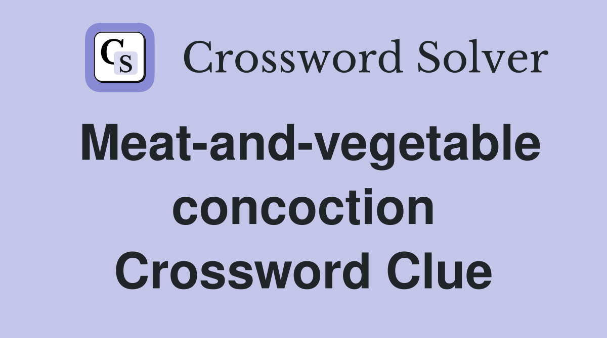 Meat-and-vegetable concoction Crossword Clue