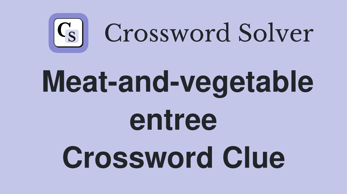 Meat-and-vegetable entree Crossword Clue