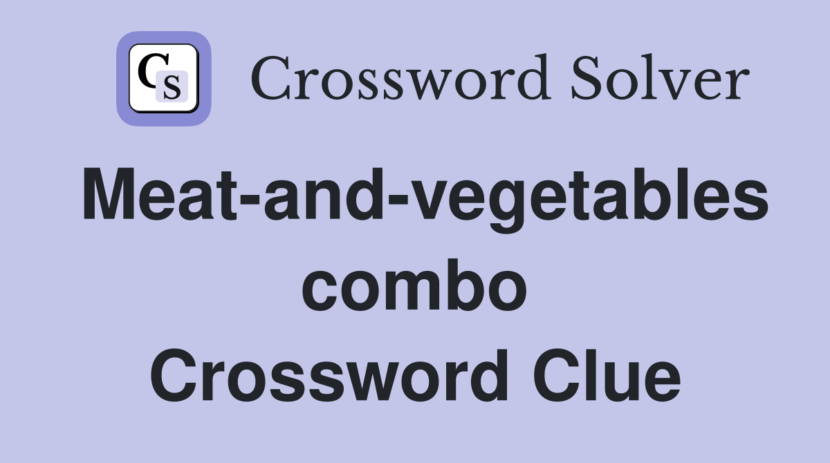 Meat-and-vegetables combo Crossword Clue