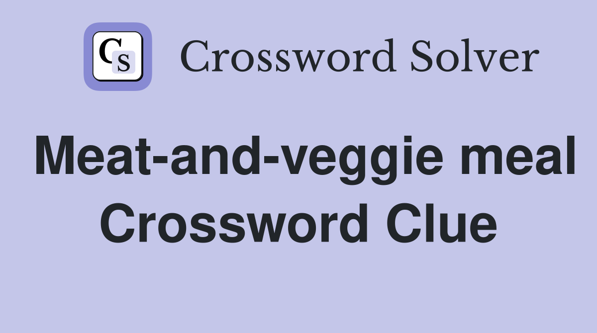 Meat-and-veggie meal Crossword Clue