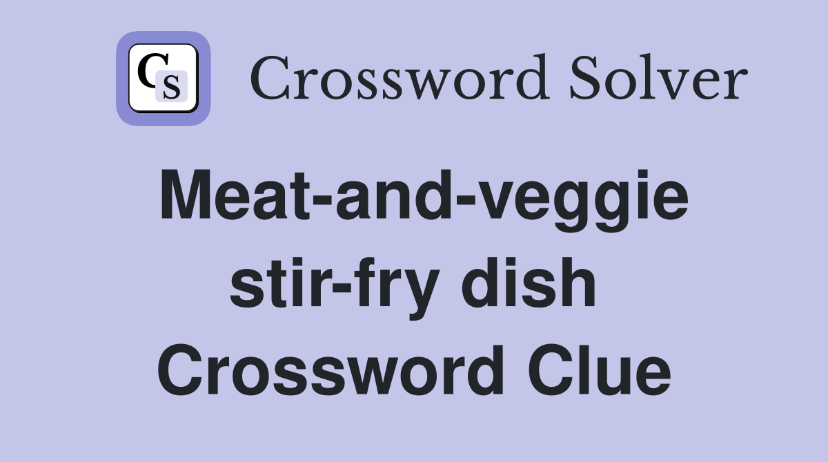Meat-and-veggie stir-fry dish Crossword Clue