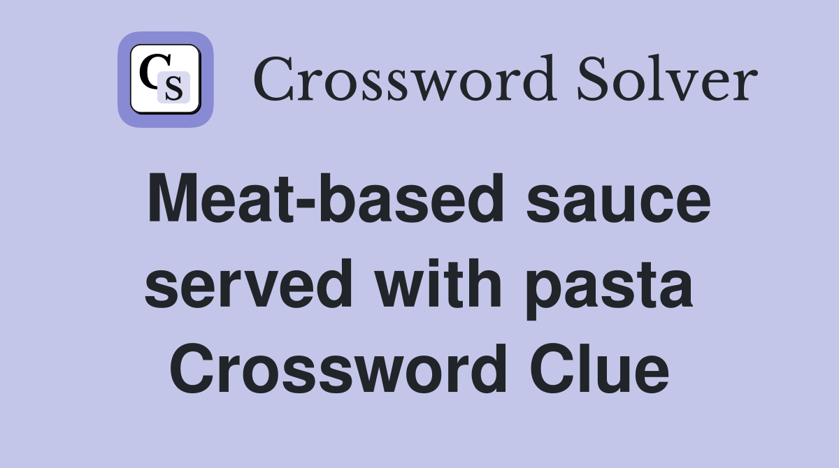 Meat-based sauce served with pasta Crossword Clue
