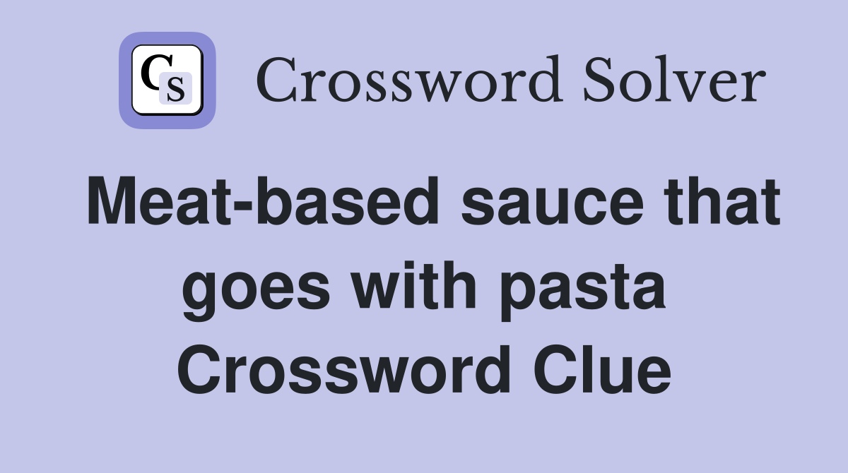 Meat-based sauce that goes with pasta Crossword Clue