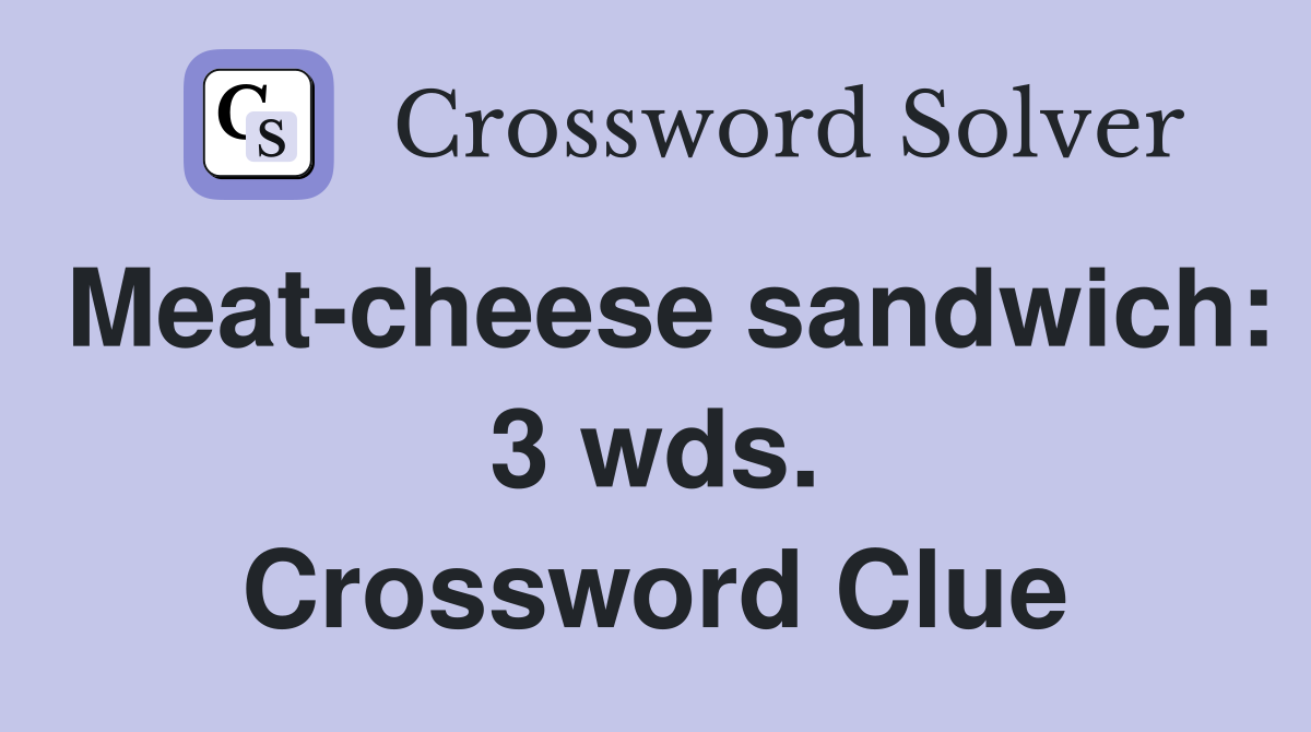Meat-cheese sandwich: 3 wds. Crossword Clue