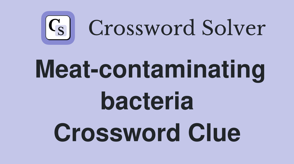 Meat-contaminating bacteria Crossword Clue
