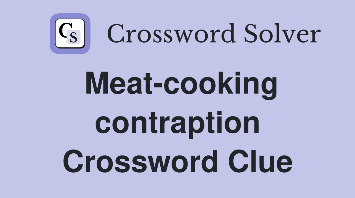 Meat-cooking contraption Crossword Clue