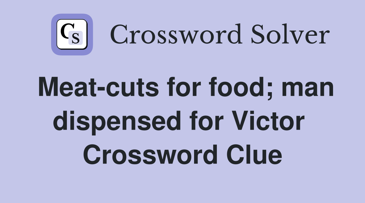 Meat-cuts for food; man dispensed for Victor  Crossword Clue