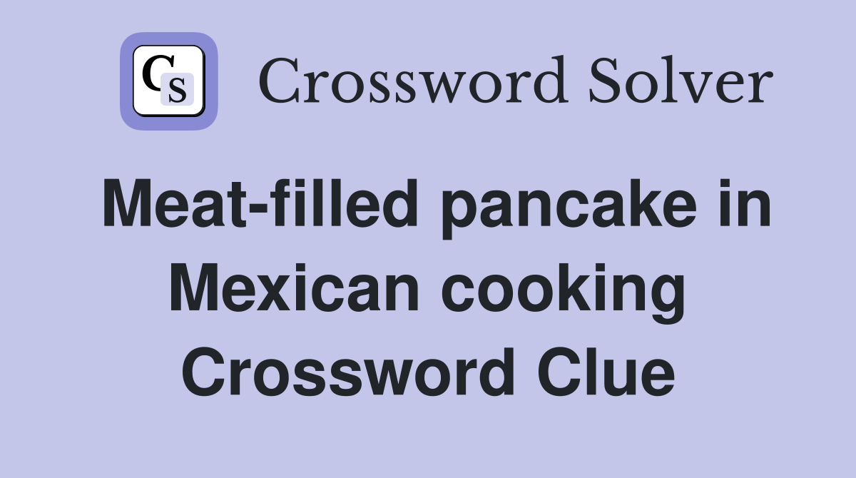 Meat-filled pancake in Mexican cooking Crossword Clue