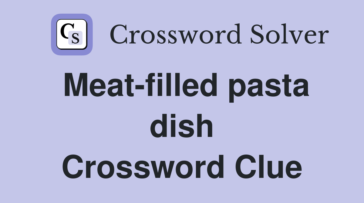 Meat-filled pasta dish Crossword Clue