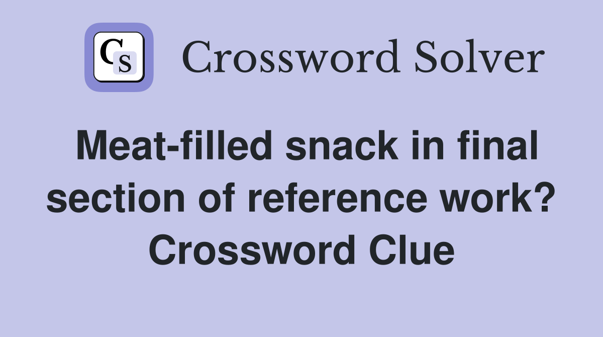 Meat-filled snack in final section of reference work? Crossword Clue