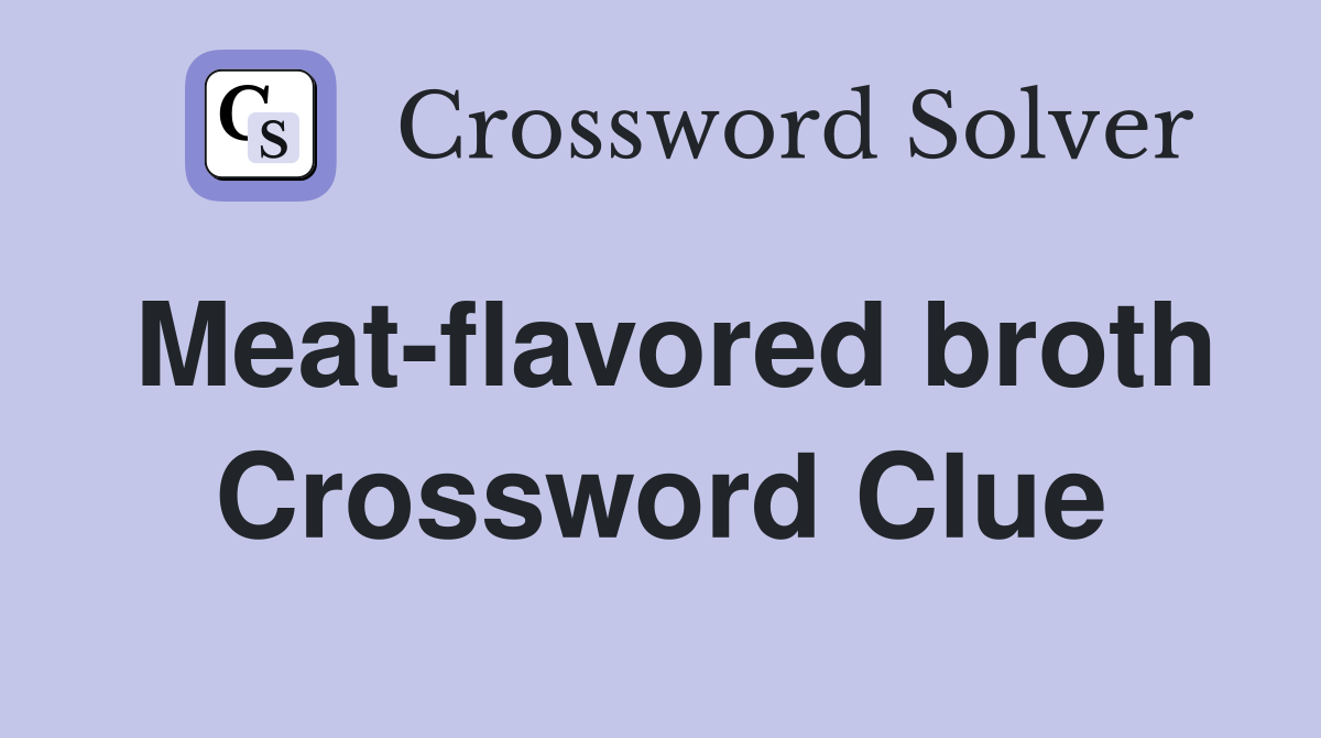 Meat-flavored broth Crossword Clue