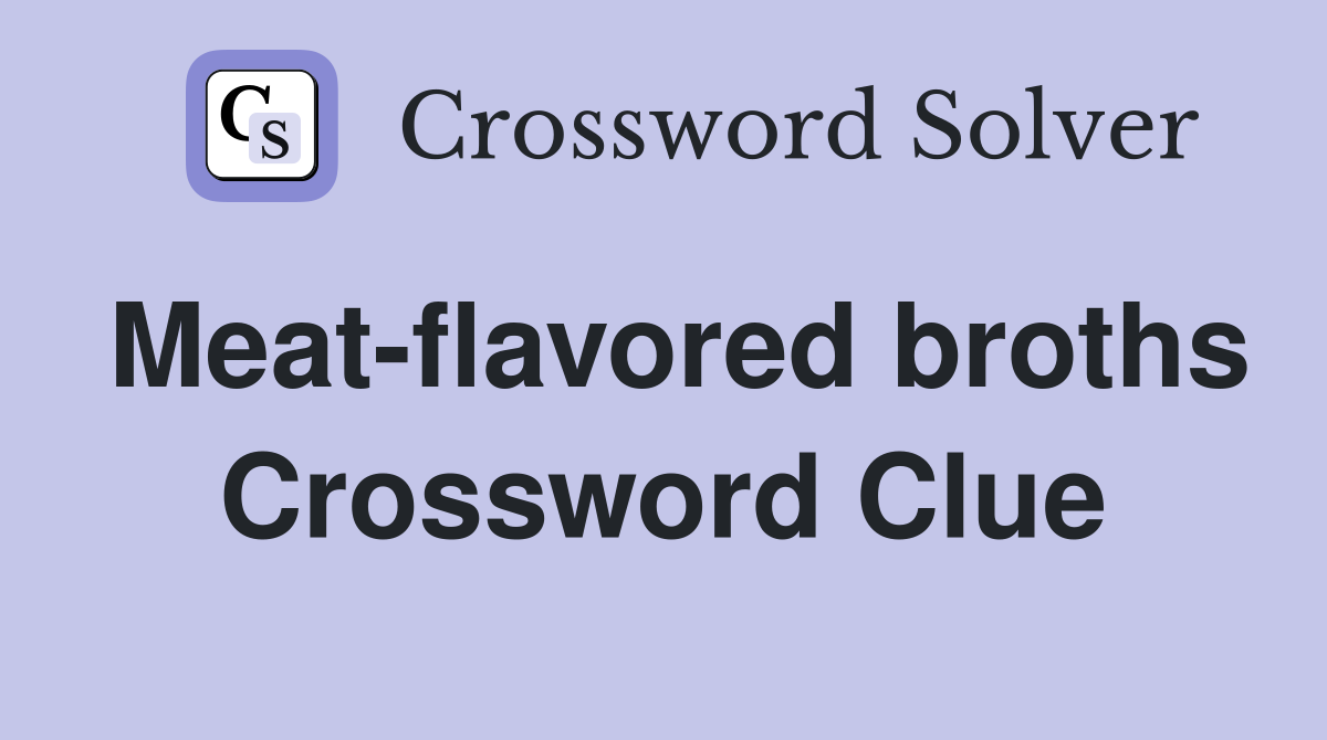 Meat-flavored broths Crossword Clue