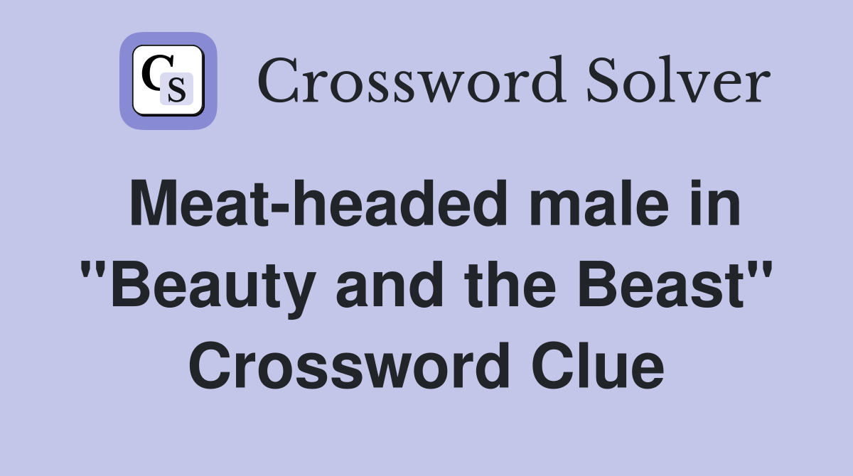 Meat-headed male in "Beauty and the Beast" Crossword Clue
