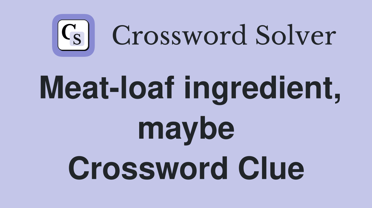 Meat-loaf ingredient, maybe Crossword Clue