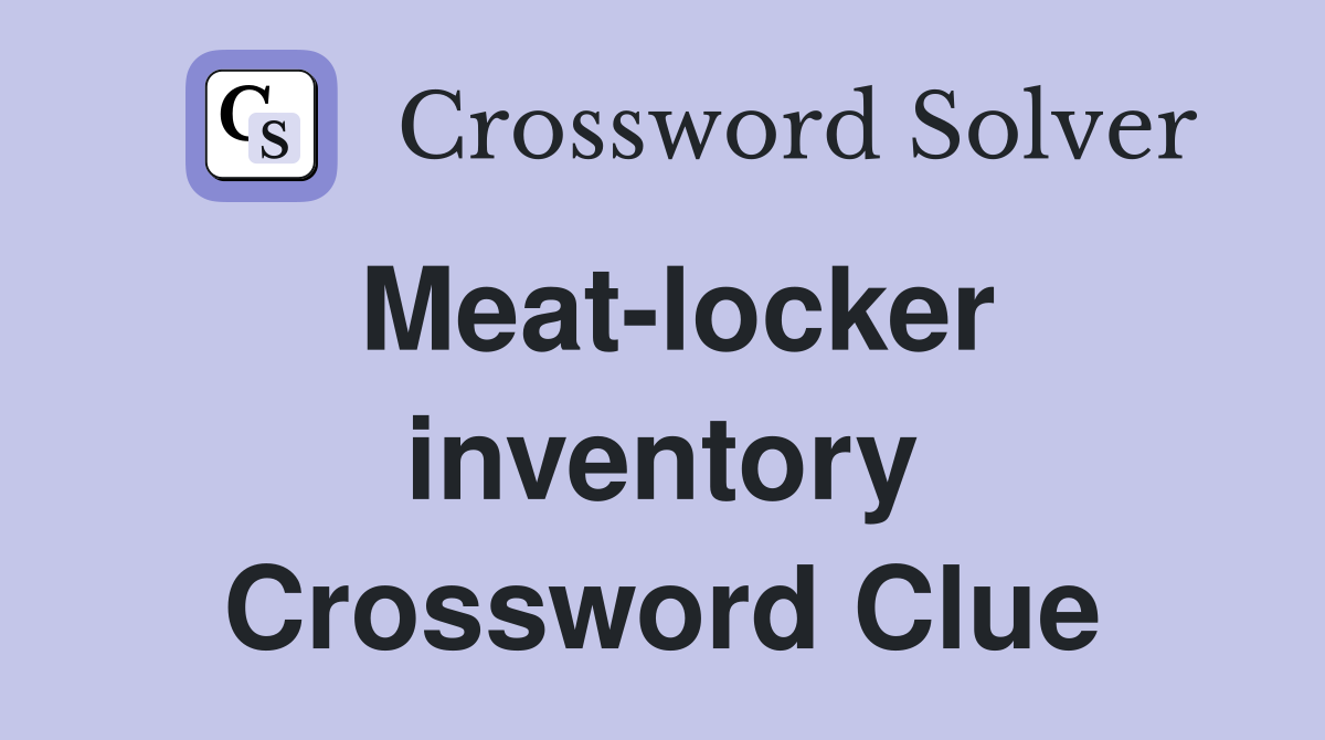 Meat-locker inventory Crossword Clue